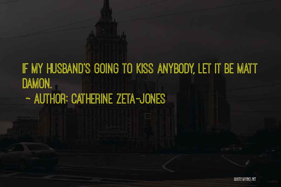 Catherine Zeta-Jones Quotes: If My Husband's Going To Kiss Anybody, Let It Be Matt Damon.