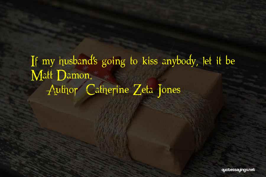 Catherine Zeta-Jones Quotes: If My Husband's Going To Kiss Anybody, Let It Be Matt Damon.