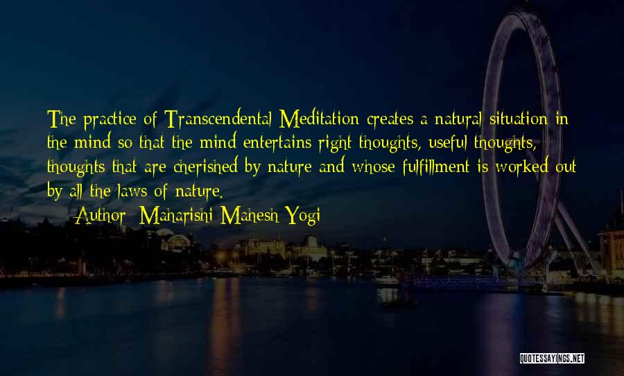 Maharishi Mahesh Yogi Quotes: The Practice Of Transcendental Meditation Creates A Natural Situation In The Mind So That The Mind Entertains Right Thoughts, Useful