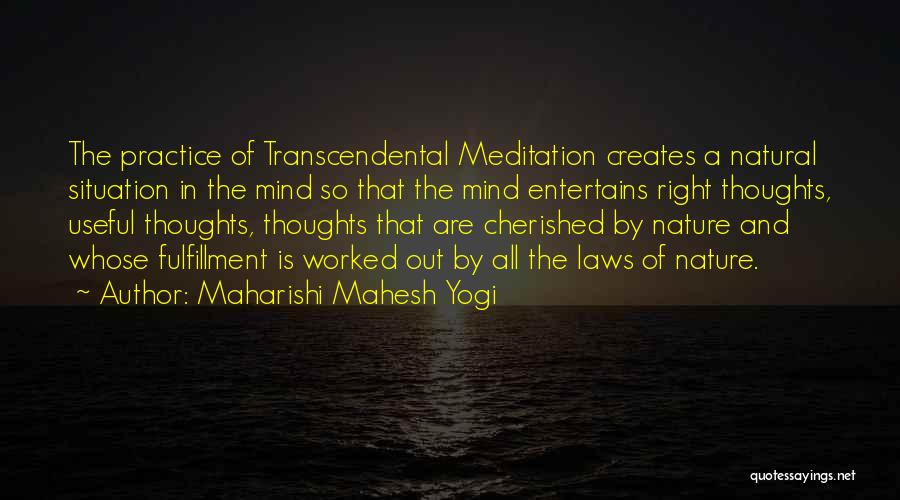 Maharishi Mahesh Yogi Quotes: The Practice Of Transcendental Meditation Creates A Natural Situation In The Mind So That The Mind Entertains Right Thoughts, Useful