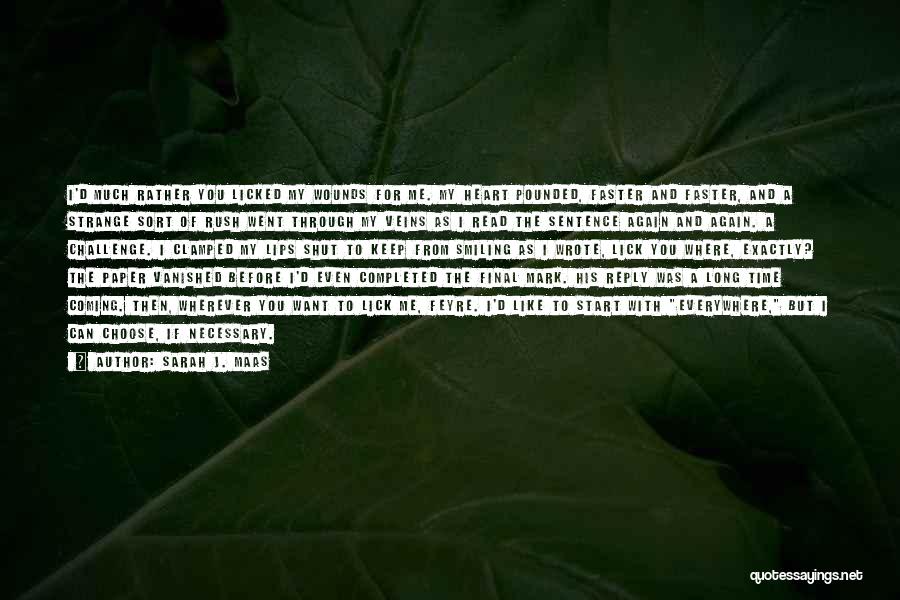 Sarah J. Maas Quotes: I'd Much Rather You Licked My Wounds For Me. My Heart Pounded, Faster And Faster, And A Strange Sort Of