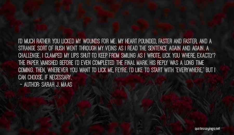 Sarah J. Maas Quotes: I'd Much Rather You Licked My Wounds For Me. My Heart Pounded, Faster And Faster, And A Strange Sort Of