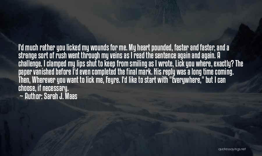 Sarah J. Maas Quotes: I'd Much Rather You Licked My Wounds For Me. My Heart Pounded, Faster And Faster, And A Strange Sort Of