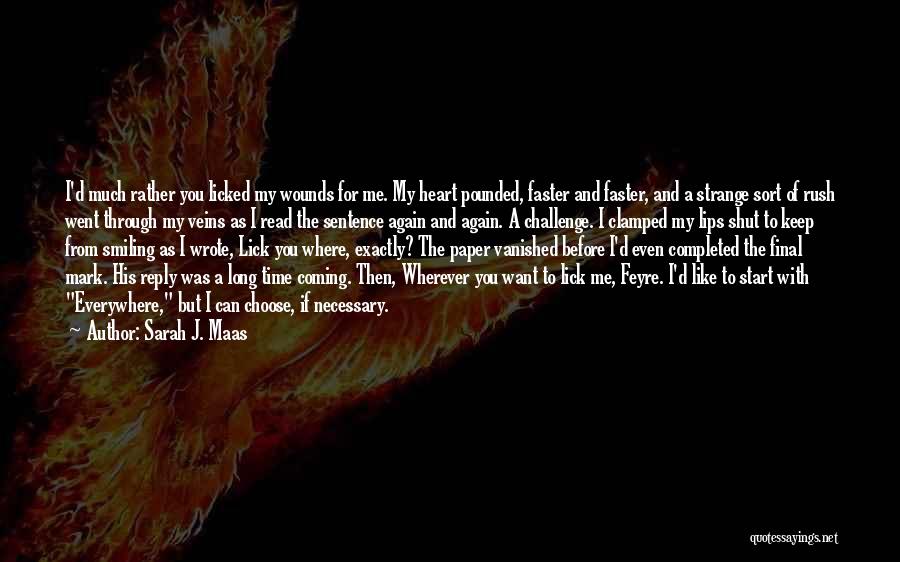 Sarah J. Maas Quotes: I'd Much Rather You Licked My Wounds For Me. My Heart Pounded, Faster And Faster, And A Strange Sort Of