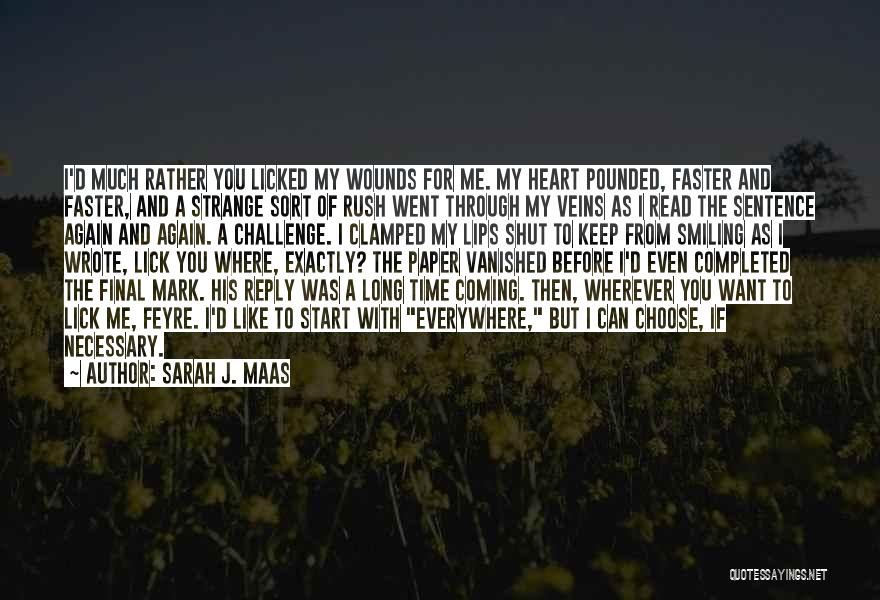 Sarah J. Maas Quotes: I'd Much Rather You Licked My Wounds For Me. My Heart Pounded, Faster And Faster, And A Strange Sort Of