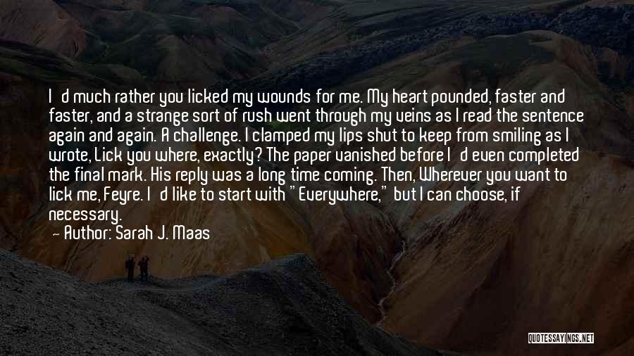 Sarah J. Maas Quotes: I'd Much Rather You Licked My Wounds For Me. My Heart Pounded, Faster And Faster, And A Strange Sort Of