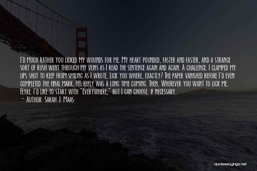 Sarah J. Maas Quotes: I'd Much Rather You Licked My Wounds For Me. My Heart Pounded, Faster And Faster, And A Strange Sort Of