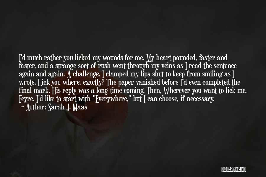 Sarah J. Maas Quotes: I'd Much Rather You Licked My Wounds For Me. My Heart Pounded, Faster And Faster, And A Strange Sort Of