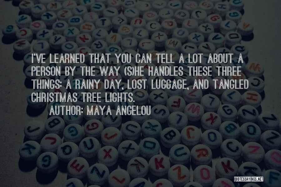 Maya Angelou Quotes: I've Learned That You Can Tell A Lot About A Person By The Way (s)he Handles These Three Things: A