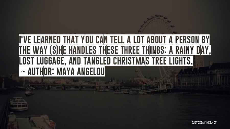 Maya Angelou Quotes: I've Learned That You Can Tell A Lot About A Person By The Way (s)he Handles These Three Things: A