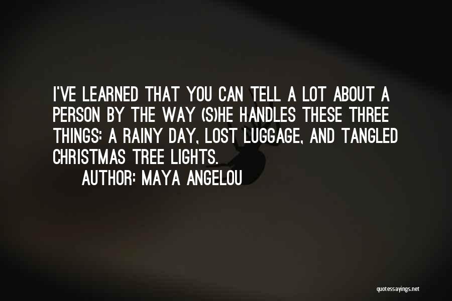 Maya Angelou Quotes: I've Learned That You Can Tell A Lot About A Person By The Way (s)he Handles These Three Things: A