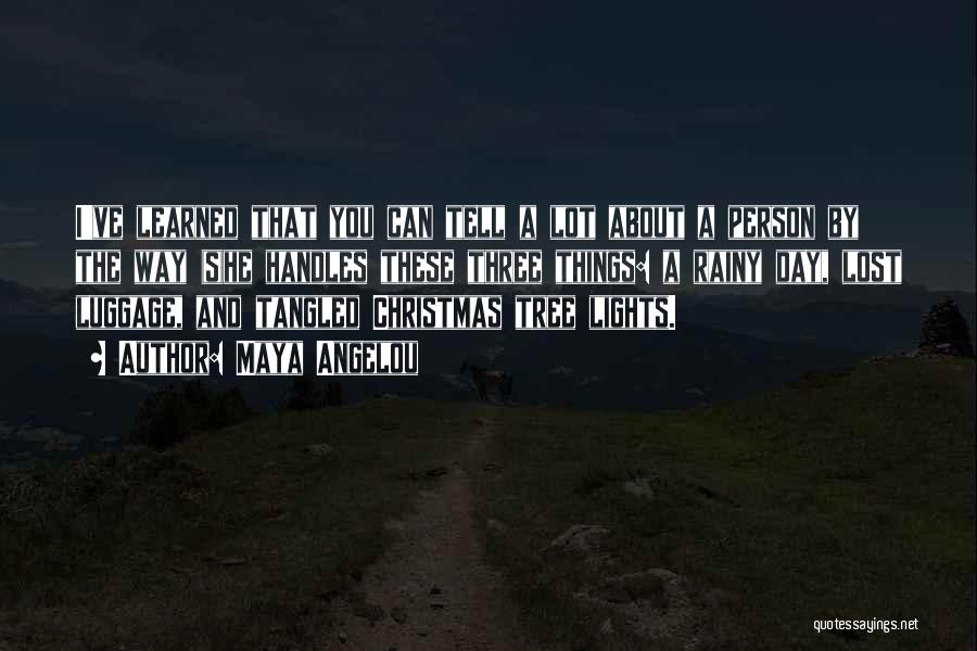 Maya Angelou Quotes: I've Learned That You Can Tell A Lot About A Person By The Way (s)he Handles These Three Things: A