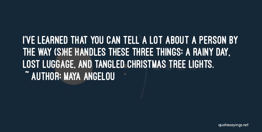 Maya Angelou Quotes: I've Learned That You Can Tell A Lot About A Person By The Way (s)he Handles These Three Things: A