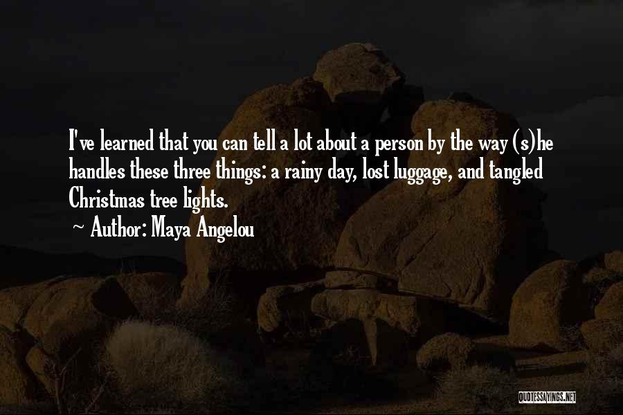 Maya Angelou Quotes: I've Learned That You Can Tell A Lot About A Person By The Way (s)he Handles These Three Things: A