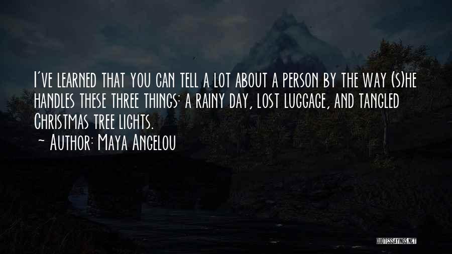Maya Angelou Quotes: I've Learned That You Can Tell A Lot About A Person By The Way (s)he Handles These Three Things: A