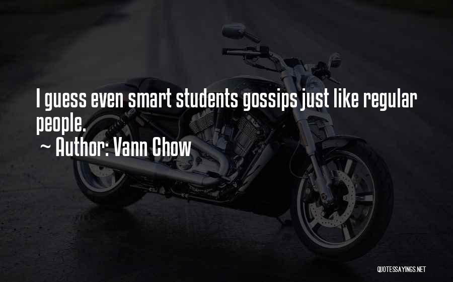 Vann Chow Quotes: I Guess Even Smart Students Gossips Just Like Regular People.