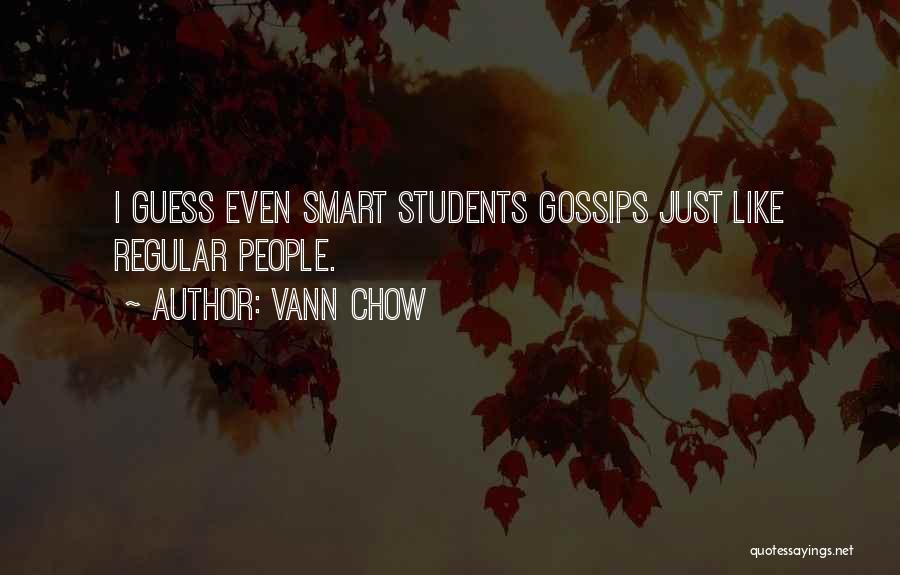 Vann Chow Quotes: I Guess Even Smart Students Gossips Just Like Regular People.