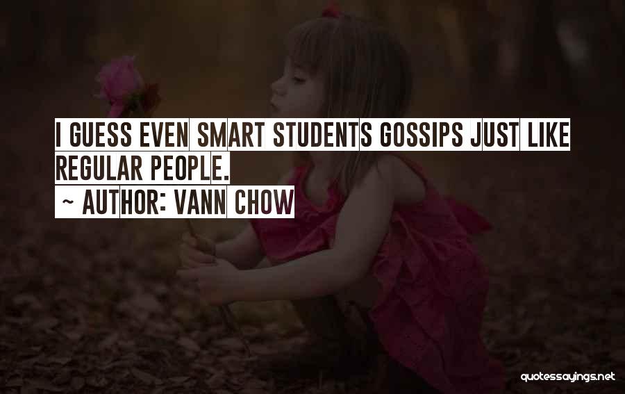 Vann Chow Quotes: I Guess Even Smart Students Gossips Just Like Regular People.