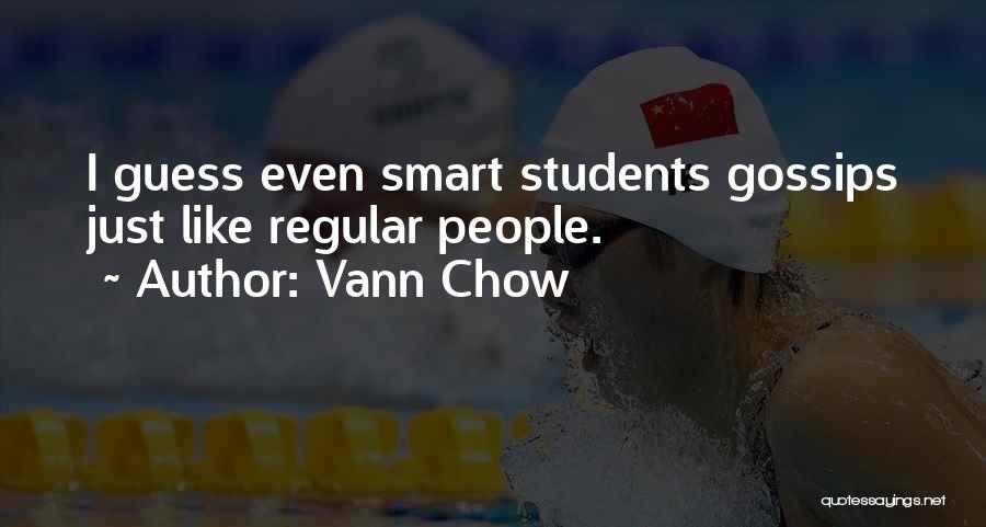 Vann Chow Quotes: I Guess Even Smart Students Gossips Just Like Regular People.
