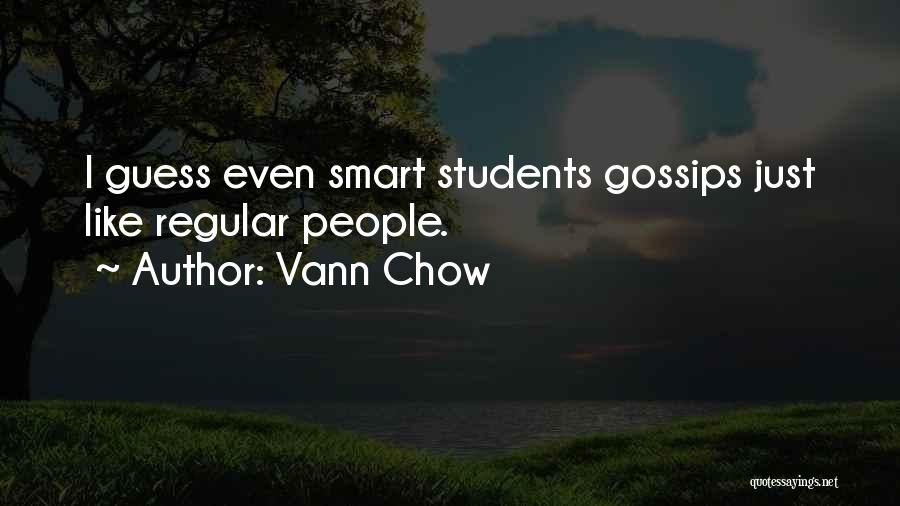 Vann Chow Quotes: I Guess Even Smart Students Gossips Just Like Regular People.