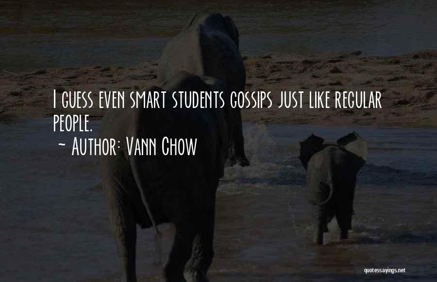 Vann Chow Quotes: I Guess Even Smart Students Gossips Just Like Regular People.