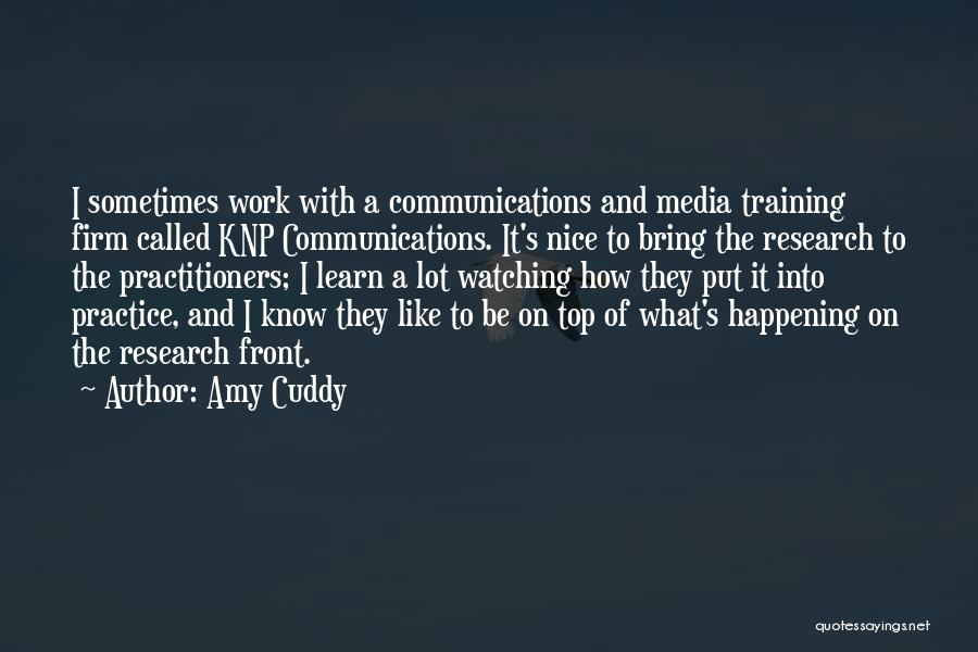 Amy Cuddy Quotes: I Sometimes Work With A Communications And Media Training Firm Called Knp Communications. It's Nice To Bring The Research To