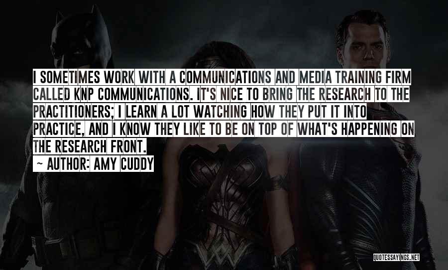 Amy Cuddy Quotes: I Sometimes Work With A Communications And Media Training Firm Called Knp Communications. It's Nice To Bring The Research To