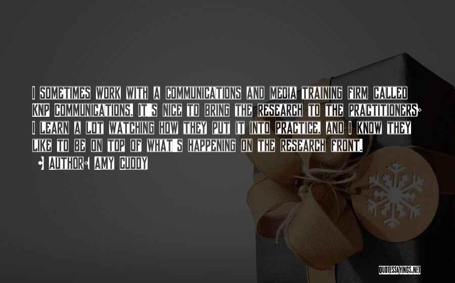 Amy Cuddy Quotes: I Sometimes Work With A Communications And Media Training Firm Called Knp Communications. It's Nice To Bring The Research To