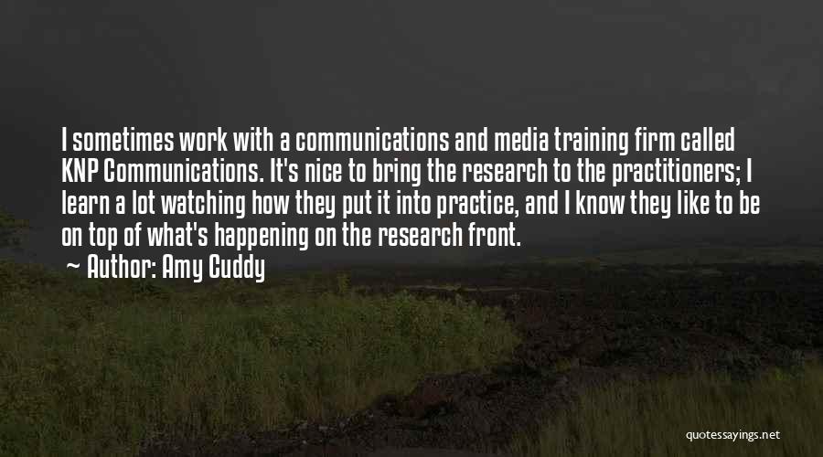 Amy Cuddy Quotes: I Sometimes Work With A Communications And Media Training Firm Called Knp Communications. It's Nice To Bring The Research To