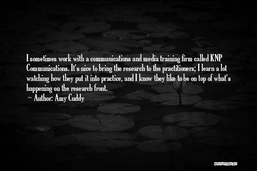 Amy Cuddy Quotes: I Sometimes Work With A Communications And Media Training Firm Called Knp Communications. It's Nice To Bring The Research To