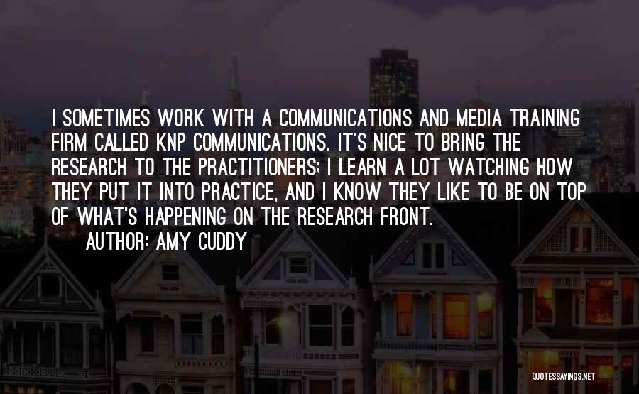 Amy Cuddy Quotes: I Sometimes Work With A Communications And Media Training Firm Called Knp Communications. It's Nice To Bring The Research To