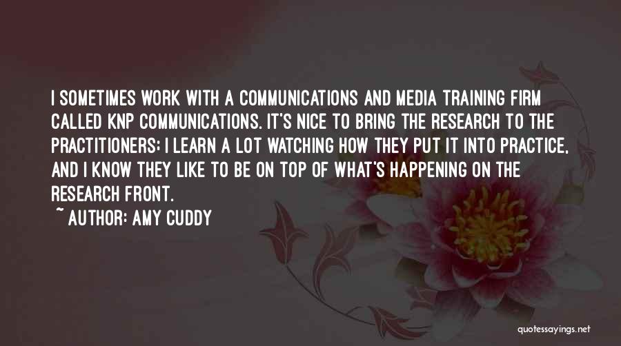 Amy Cuddy Quotes: I Sometimes Work With A Communications And Media Training Firm Called Knp Communications. It's Nice To Bring The Research To