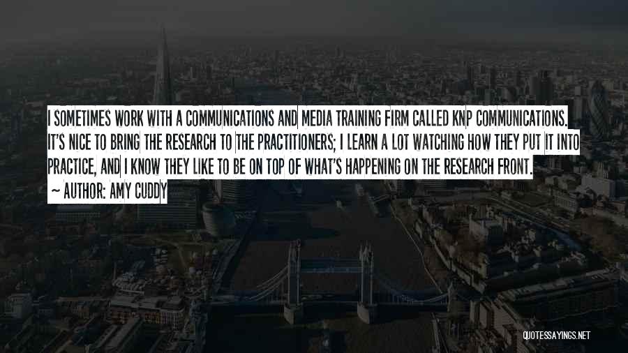 Amy Cuddy Quotes: I Sometimes Work With A Communications And Media Training Firm Called Knp Communications. It's Nice To Bring The Research To