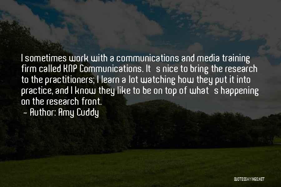 Amy Cuddy Quotes: I Sometimes Work With A Communications And Media Training Firm Called Knp Communications. It's Nice To Bring The Research To