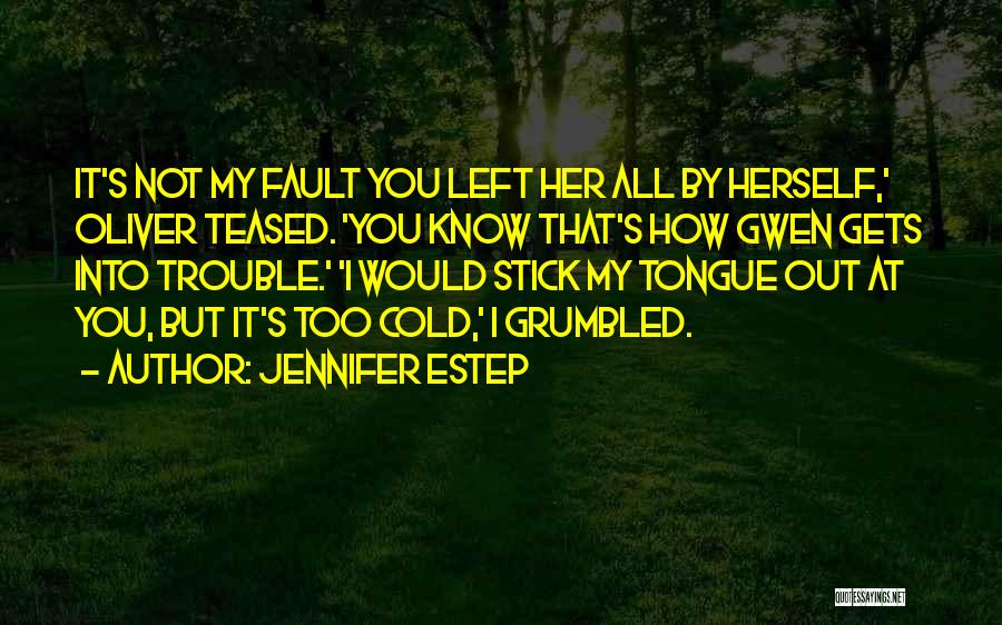 Jennifer Estep Quotes: It's Not My Fault You Left Her All By Herself,' Oliver Teased. 'you Know That's How Gwen Gets Into Trouble.'