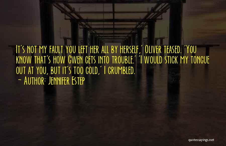 Jennifer Estep Quotes: It's Not My Fault You Left Her All By Herself,' Oliver Teased. 'you Know That's How Gwen Gets Into Trouble.'