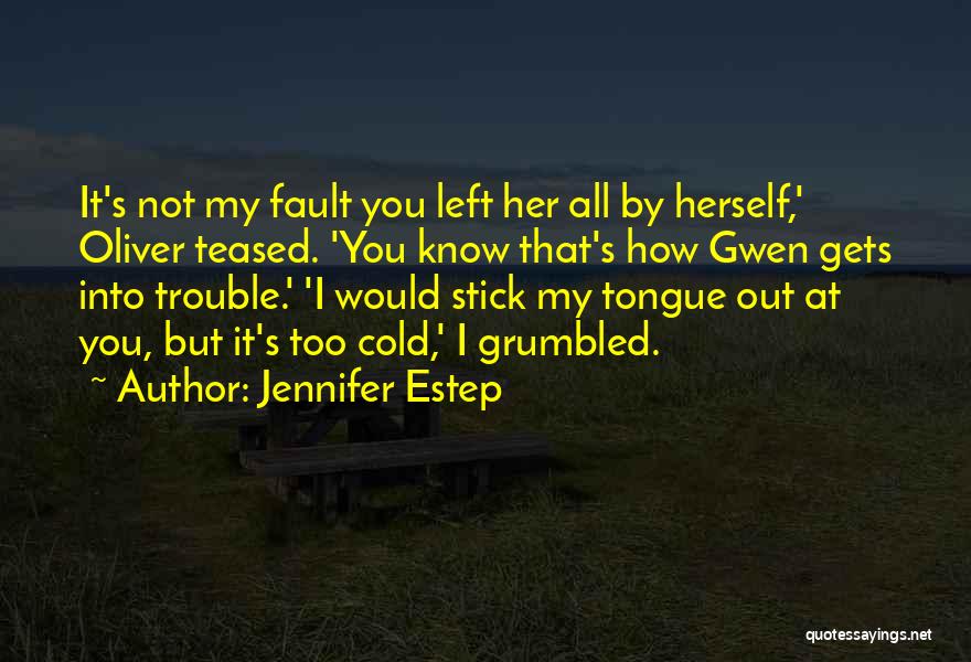 Jennifer Estep Quotes: It's Not My Fault You Left Her All By Herself,' Oliver Teased. 'you Know That's How Gwen Gets Into Trouble.'