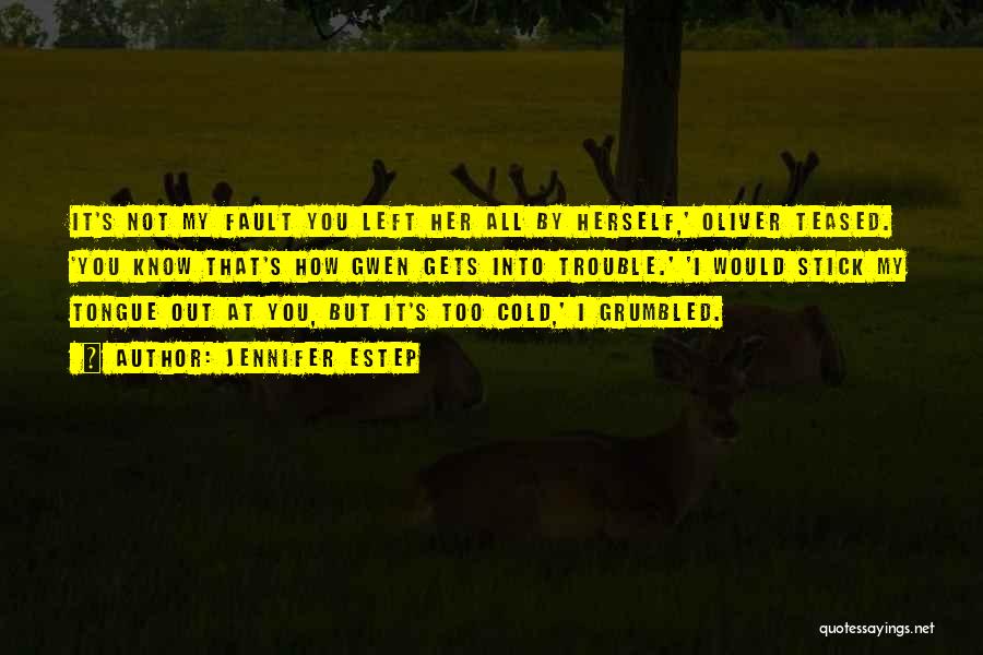 Jennifer Estep Quotes: It's Not My Fault You Left Her All By Herself,' Oliver Teased. 'you Know That's How Gwen Gets Into Trouble.'