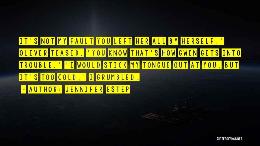 Jennifer Estep Quotes: It's Not My Fault You Left Her All By Herself,' Oliver Teased. 'you Know That's How Gwen Gets Into Trouble.'