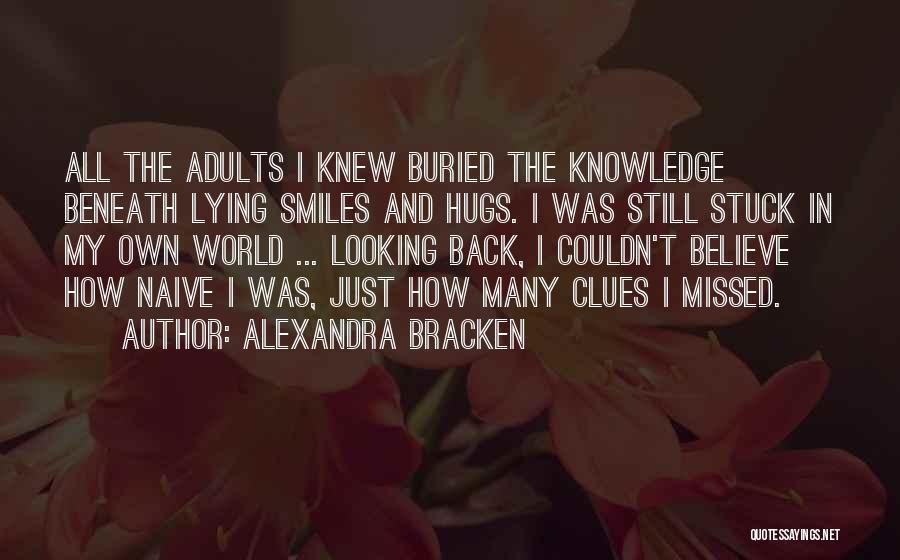 Alexandra Bracken Quotes: All The Adults I Knew Buried The Knowledge Beneath Lying Smiles And Hugs. I Was Still Stuck In My Own