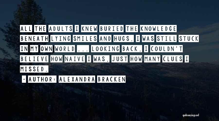 Alexandra Bracken Quotes: All The Adults I Knew Buried The Knowledge Beneath Lying Smiles And Hugs. I Was Still Stuck In My Own