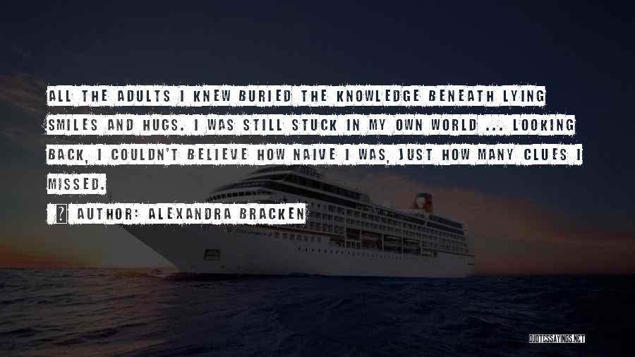 Alexandra Bracken Quotes: All The Adults I Knew Buried The Knowledge Beneath Lying Smiles And Hugs. I Was Still Stuck In My Own