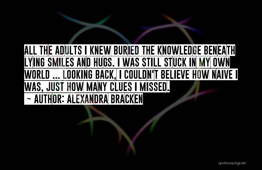 Alexandra Bracken Quotes: All The Adults I Knew Buried The Knowledge Beneath Lying Smiles And Hugs. I Was Still Stuck In My Own