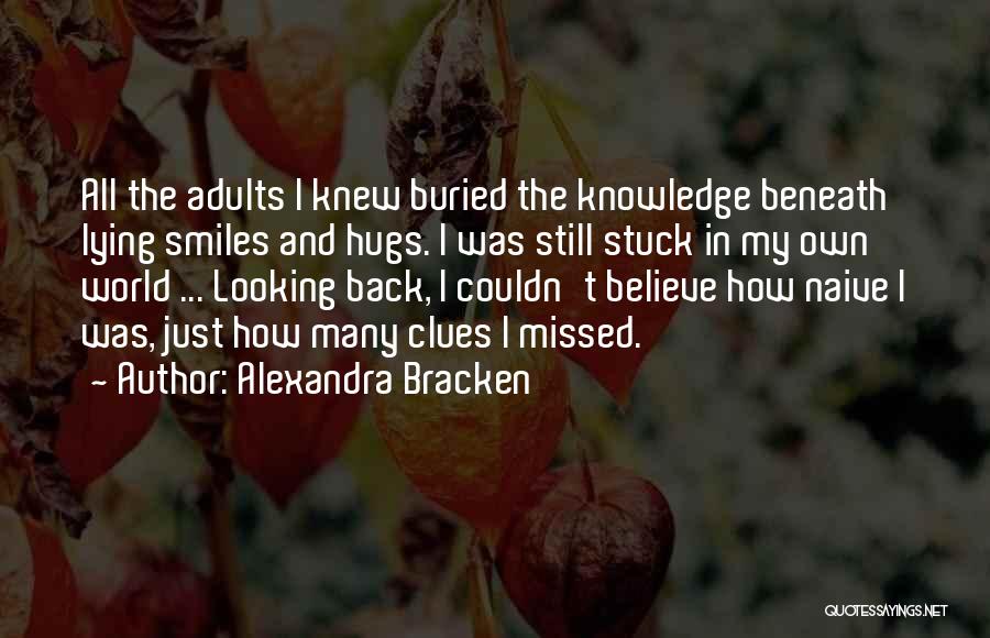 Alexandra Bracken Quotes: All The Adults I Knew Buried The Knowledge Beneath Lying Smiles And Hugs. I Was Still Stuck In My Own