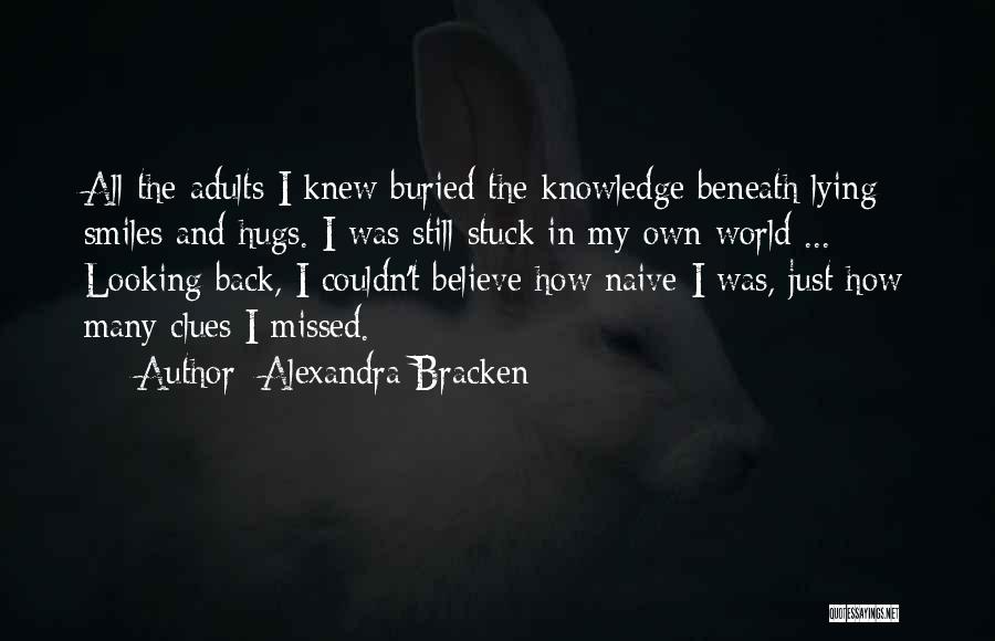 Alexandra Bracken Quotes: All The Adults I Knew Buried The Knowledge Beneath Lying Smiles And Hugs. I Was Still Stuck In My Own