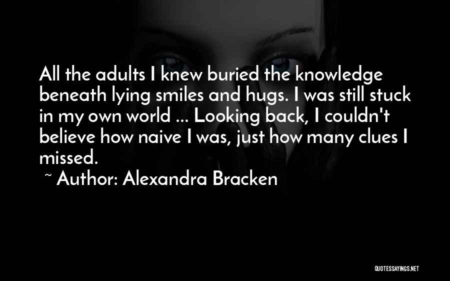 Alexandra Bracken Quotes: All The Adults I Knew Buried The Knowledge Beneath Lying Smiles And Hugs. I Was Still Stuck In My Own