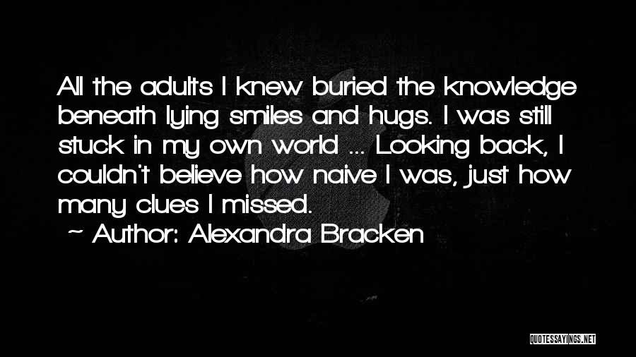 Alexandra Bracken Quotes: All The Adults I Knew Buried The Knowledge Beneath Lying Smiles And Hugs. I Was Still Stuck In My Own