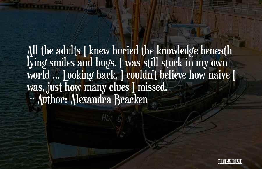 Alexandra Bracken Quotes: All The Adults I Knew Buried The Knowledge Beneath Lying Smiles And Hugs. I Was Still Stuck In My Own
