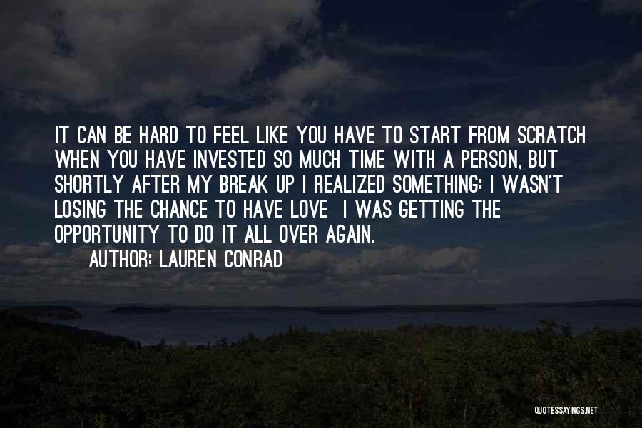 Lauren Conrad Quotes: It Can Be Hard To Feel Like You Have To Start From Scratch When You Have Invested So Much Time