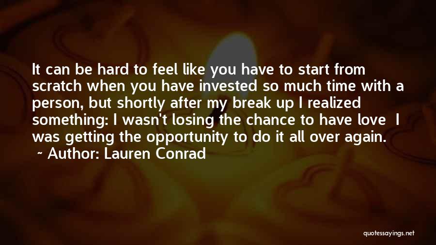 Lauren Conrad Quotes: It Can Be Hard To Feel Like You Have To Start From Scratch When You Have Invested So Much Time